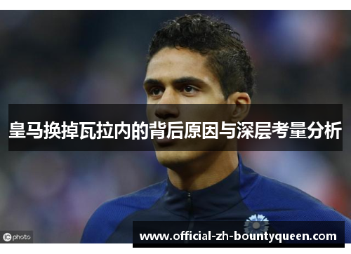 皇马换掉瓦拉内的背后原因与深层考量分析 皇马换掉瓦拉内的背后原因与深层考量分析