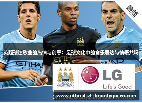英超球迷歌曲的热情与创意:足球文化中的音乐表达与情感共鸣 英超球迷歌曲的热情与创意:足球文化中的音乐表达与情感共鸣