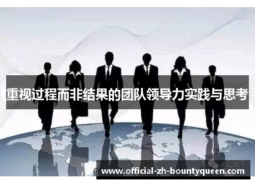 重视过程而非结果的团队领导力实践与思考