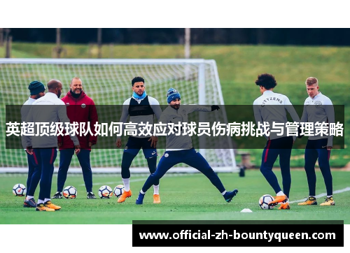 英超顶级球队如何高效应对球员伤病挑战与管理策略