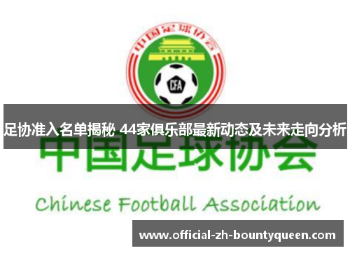 足协准入名单揭秘 44家俱乐部最新动态及未来走向分析 足协准入名单揭秘 44家俱乐部最新动态及未来走向分析