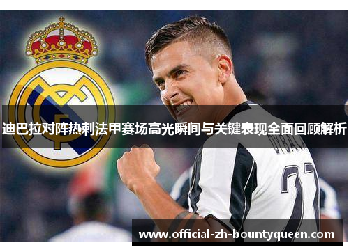 迪巴拉对阵热刺法甲赛场高光瞬间与关键表现全面回顾解析 迪巴拉对阵热刺法甲赛场高光瞬间与关键表现全面回顾解析