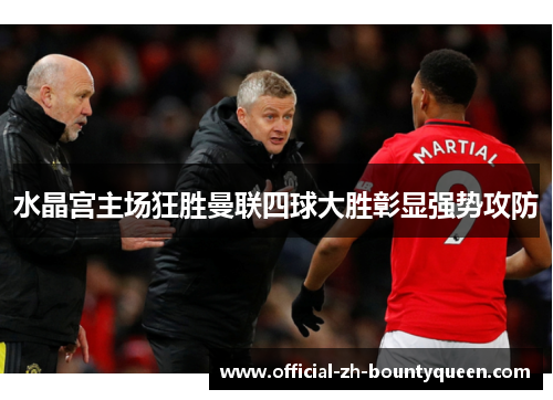 水晶宫主场狂胜曼联四球大胜彰显强势攻防