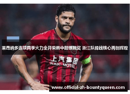 莱昂纳多连续两季火力全开荣膺中超银靴奖 浙江队锋线核心再创辉煌