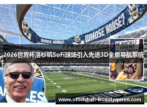2026世界杯洛杉矶SoFi球场引入先进3D全息导航系统 2026世界杯洛杉矶SoFi球场引入先进3D全息导航系统