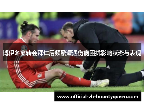 博伊冬窗转会拜仁后频繁遭遇伤病困扰影响状态与表现 博伊冬窗转会拜仁后频繁遭遇伤病困扰影响状态与表现
