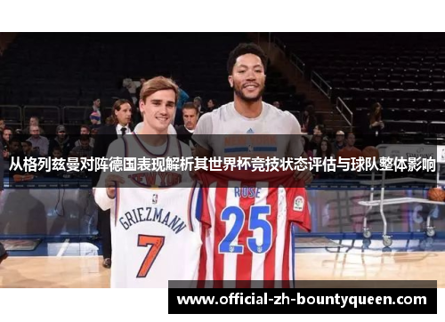 从格列兹曼对阵德国表现解析其世界杯竞技状态评估与球队整体影响